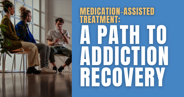 Medication‑Assisted Treatment: A path to addiction recovery