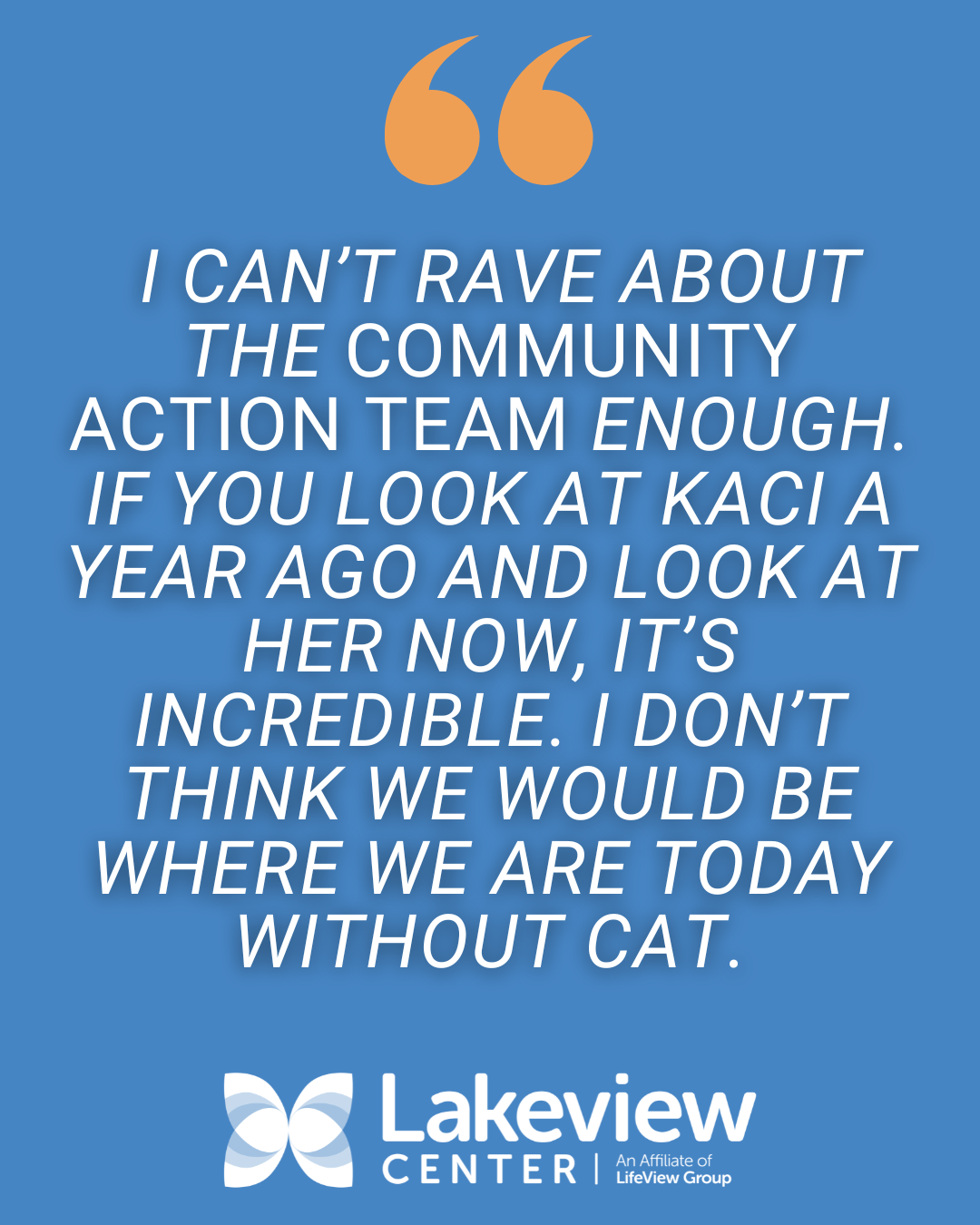 "I can’t rave about the CAT team enough. If you look at Kaci a year ago and look at her now, it’s incredible. I don’t think we would be where we are today without the Community Action Team.”